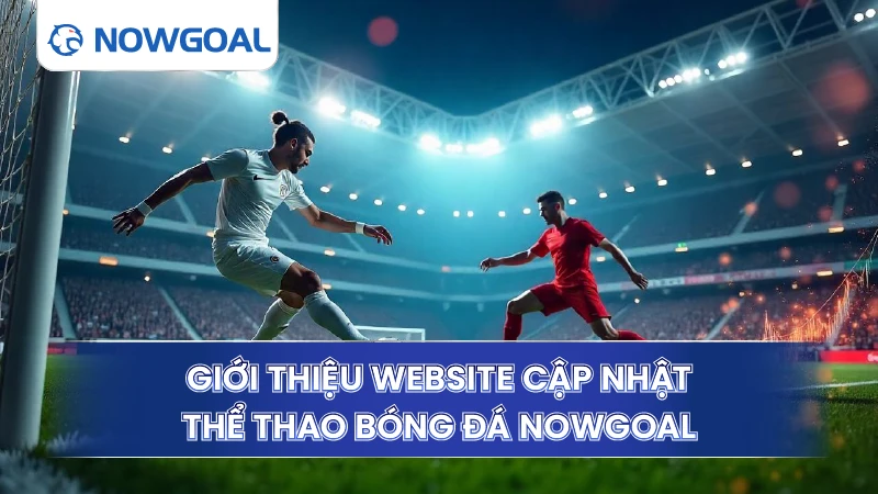 Giới thiệu website cập nhật thể thao bóng đá Nowgoal
