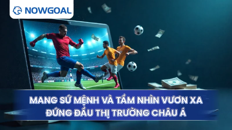 Mang sứ mệnh và tầm nhìn vươn xa đứng đầu thị trường châu Á