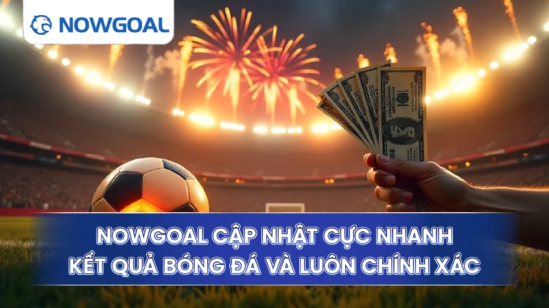 Nowgoal cập nhật cực nhanh kết quả bóng đá và luôn chính xác
